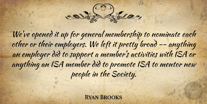 Ryan Brooks Quote About Activities, Broad, Employer, General, Left: Weve Opened It Up For...
