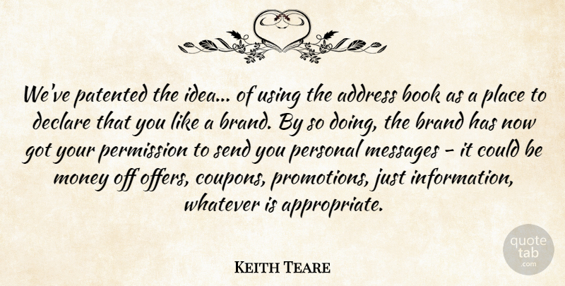 Keith Teare Quote About Address, Brand, Declare, Messages, Money: Weve Patented The Idea Of...
