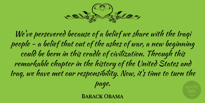 Barack Obama Quote About Ashes, Beginning, Belief, Born, Chapter: Weve Persevered Because Of A...