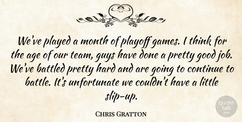 Chris Gratton Quote About Age, Continue, Good, Guys, Hard: Weve Played A Month Of...