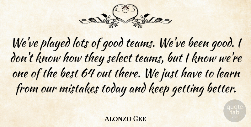 Alonzo Gee Quote About Best, Good, Learn, Lots, Mistakes: Weve Played Lots Of Good...