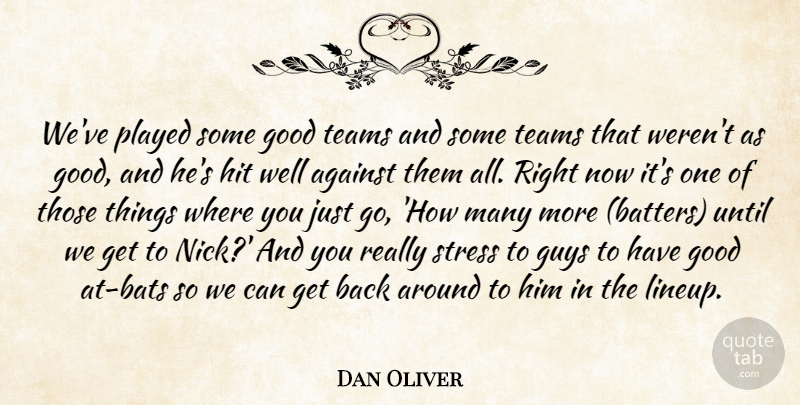 Dan Oliver Quote About Against, Good, Guys, Hit, Played: Weve Played Some Good Teams...