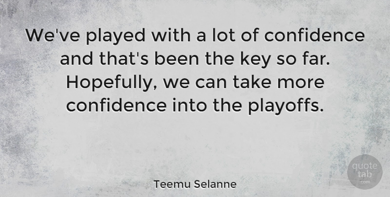 Teemu Selanne Quote About Confidence, Keys, Playoffs: Weve Played With A Lot...