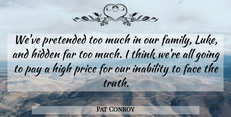 Pat Conroy Quote About Thinking, Pay, Too Much: Weve Pretended Too Much In...