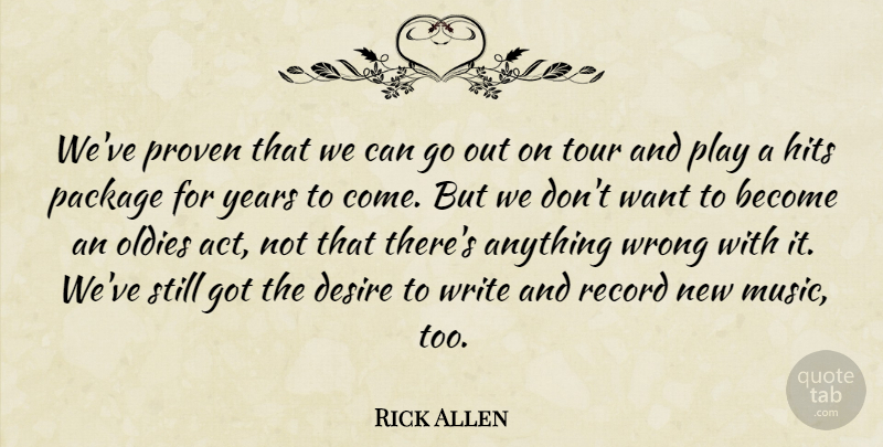 Rick Allen Quote About Desire, Hits, Oldies, Package, Proven: Weve Proven That We Can...