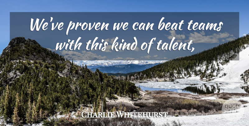Charlie Whitehurst Quote About Beat, Proven, Teams: Weve Proven We Can Beat...