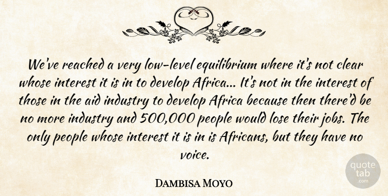 Dambisa Moyo Quote About Aid, Clear, Develop, Industry, Interest: Weve Reached A Very Low...
