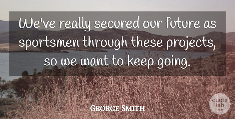 George Smith Quote About Future, Secured, Sportsmen: Weve Really Secured Our Future...