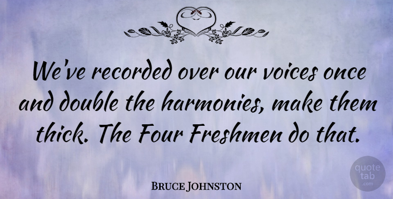 Bruce Johnston Quote About Freshmen, Recorded: Weve Recorded Over Our Voices...