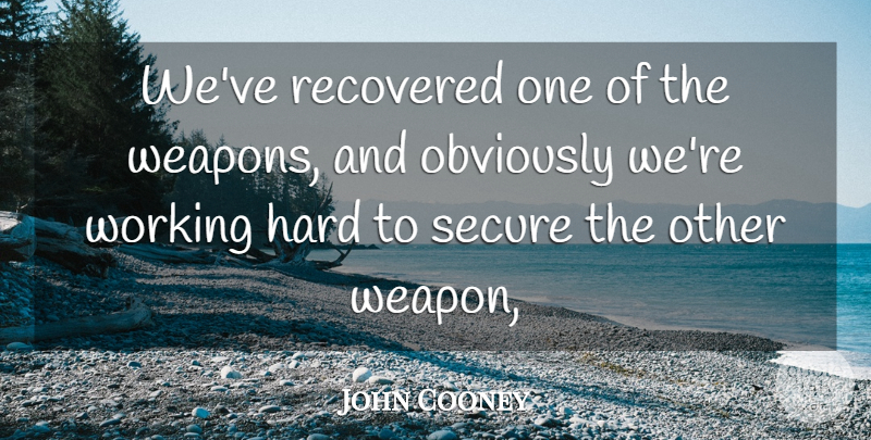 John Cooney Quote About Hard, Obviously, Recovered, Secure: Weve Recovered One Of The...
