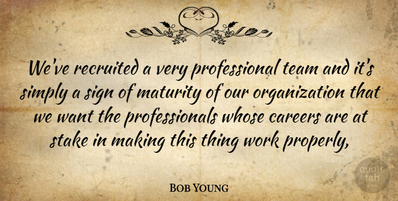 Bob Young Quote About Careers, Maturity, Sign, Simply, Stake: Weve Recruited A Very Professional...