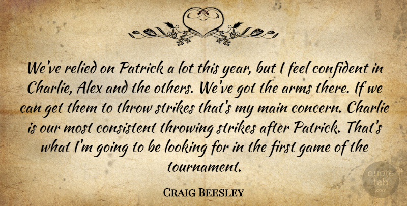 Craig Beesley Quote About Alex, Arms, Charlie, Confident, Consistent: Weve Relied On Patrick A...