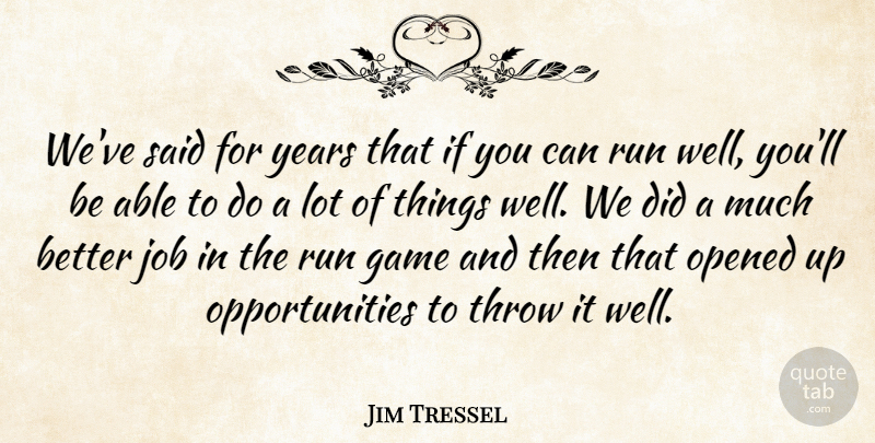 Jim Tressel Quote About Game, Job, Opened, Run, Throw: Weve Said For Years That...