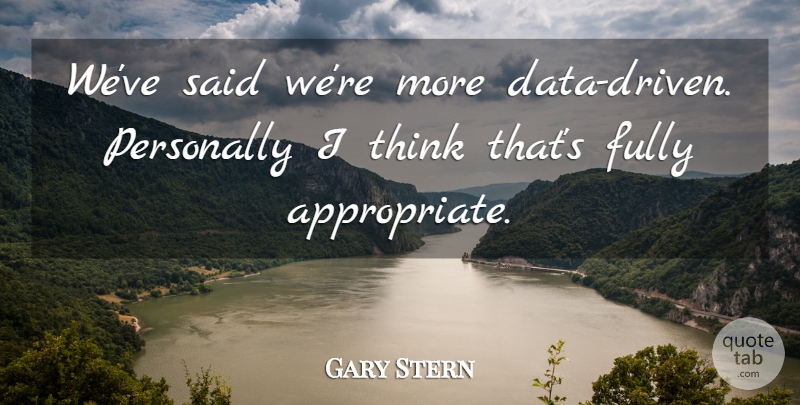 Gary Stern Quote About Fully, Personally: Weve Said Were More Data...