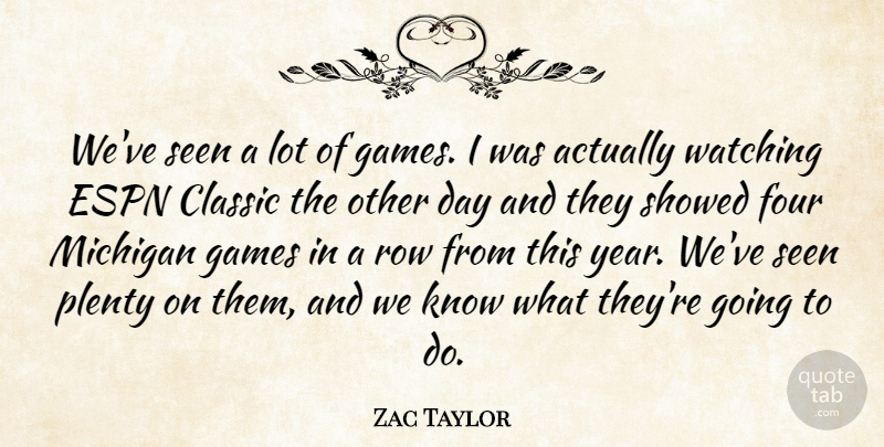 Zac Taylor Quote About Classic, Espn, Four, Games, Michigan: Weve Seen A Lot Of...