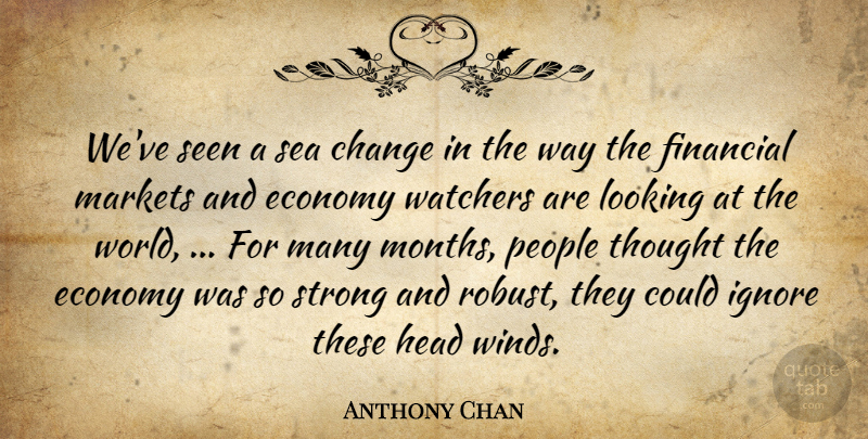 Anthony Chan Quote About Change, Economy, Financial, Head, Ignore: Weve Seen A Sea Change...