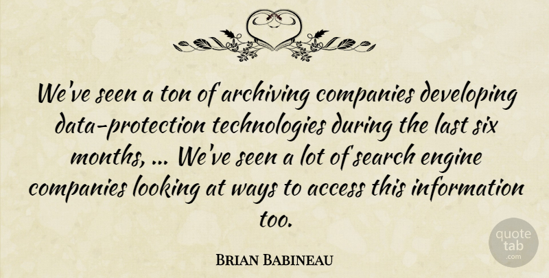 Brian Babineau Quote About Access, Companies, Developing, Engine, Information: Weve Seen A Ton Of...
