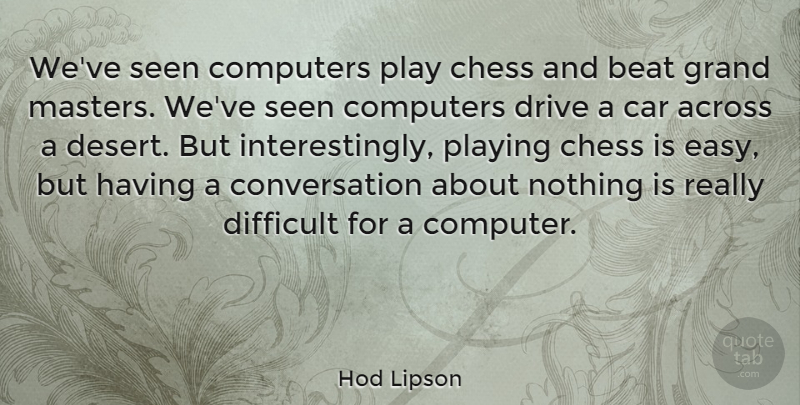 Hod Lipson Quote About Play, Car, Desert: Weve Seen Computers Play Chess...
