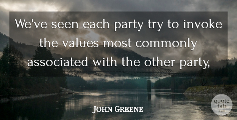 John Greene Quote About Associated, Commonly, Party, Seen, Values: Weve Seen Each Party Try...