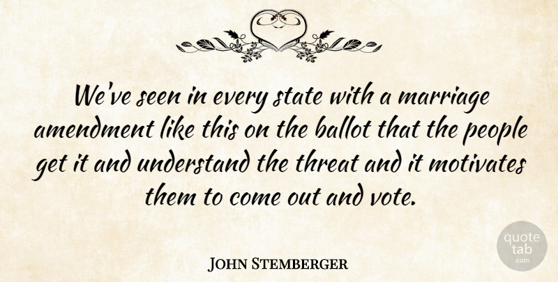 John Stemberger Quote About Amendment, Ballot, Marriage, Motivates, People: Weve Seen In Every State...