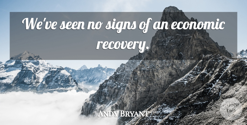 Andy Bryant Quote About Economic, Seen, Signs: Weve Seen No Signs Of...