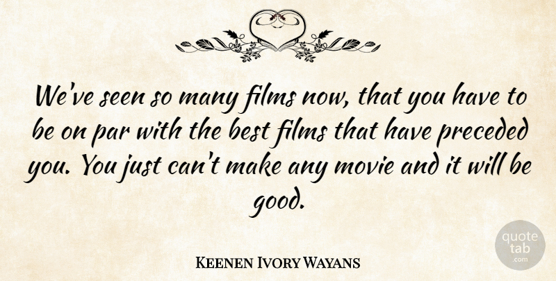 Keenen Ivory Wayans Quote About Film, Best Film, Be Good: Weve Seen So Many Films...
