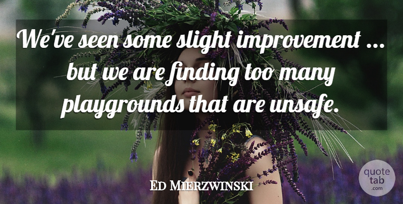 Ed Mierzwinski Quote About Finding, Improvement, Seen, Slight: Weve Seen Some Slight Improvement...