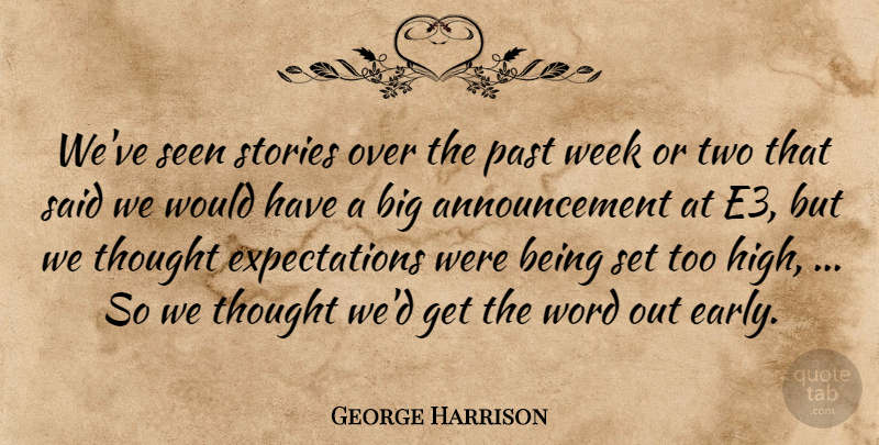 George Harrison Quote About Past, Seen, Stories, Week, Word: Weve Seen Stories Over The...