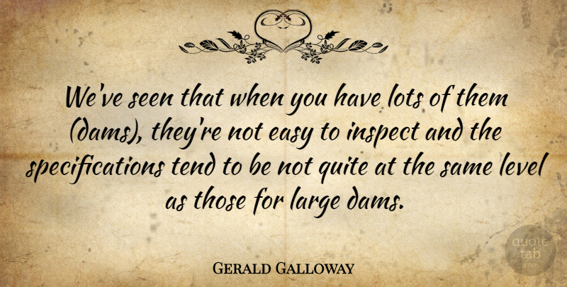 Gerald Galloway Quote About Easy, Large, Level, Lots, Quite: Weve Seen That When You...