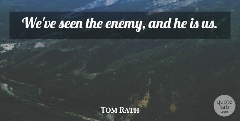 Tom Rath Quote About Seen: Weve Seen The Enemy And...