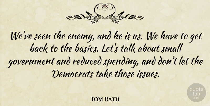 Tom Rath Quote About Democrats, Government, Reduced, Seen, Small: Weve Seen The Enemy And...