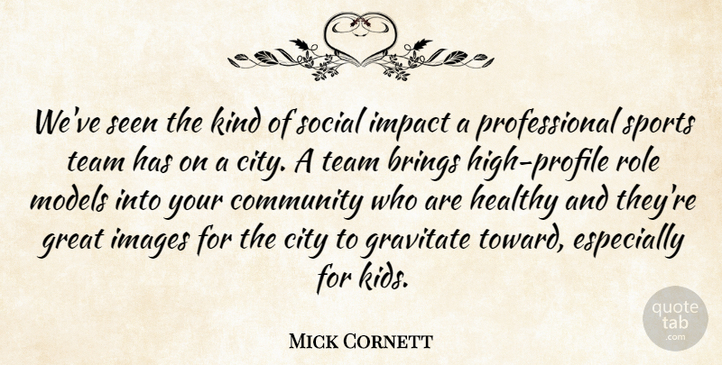 Mick Cornett Quote About Brings, City, Community, Gravitate, Great: Weve Seen The Kind Of...