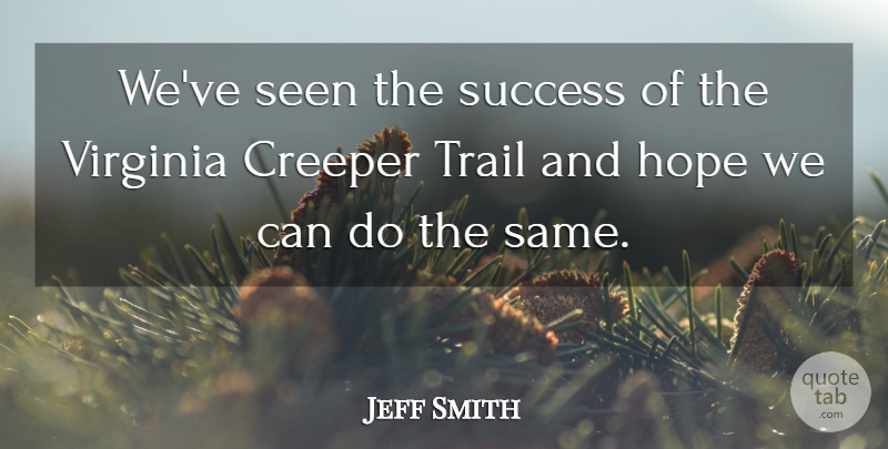 Jeff Smith Quote About Hope, Seen, Success, Trail, Virginia: Weve Seen The Success Of...
