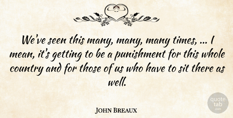 John Breaux Quote About Country, Punishment, Seen, Sit: Weve Seen This Many Many...