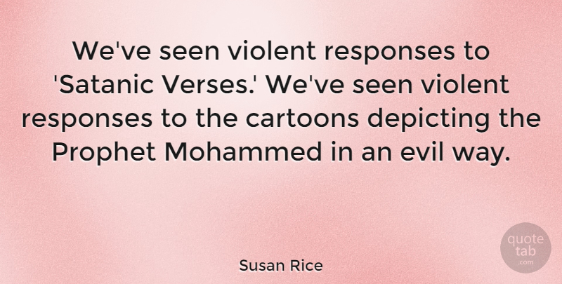 Susan Rice Quote About Mohammed, Prophet, Responses, Violent: Weve Seen Violent Responses To...