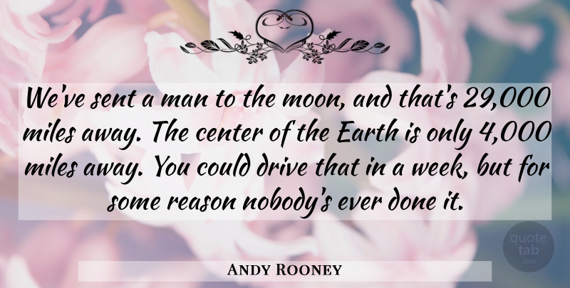 Andy Rooney Quote About Center, Drive, Earth, Man, Miles: Weve Sent A Man To...