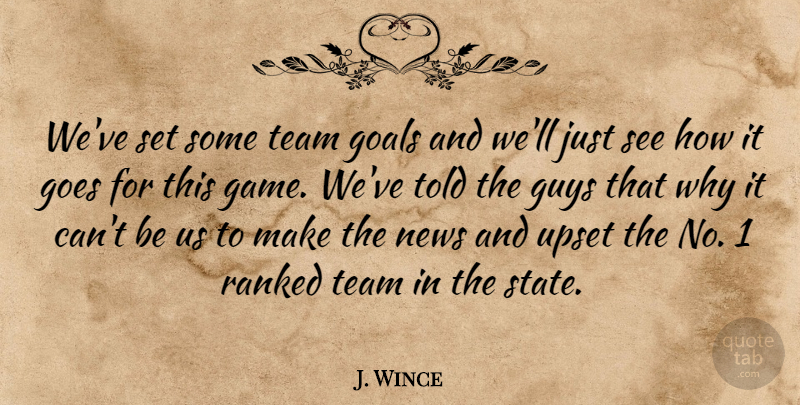 J. Wince Quote About Goals, Goes, Guys, News, Ranked: Weve Set Some Team Goals...