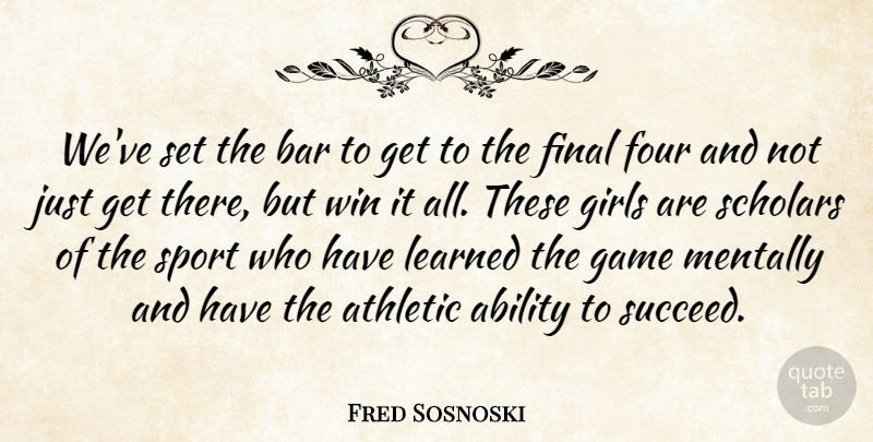 Fred Sosnoski Quote About Ability, Athletic, Bar, Final, Four: Weve Set The Bar To...