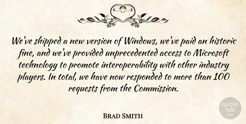 Brad Smith Quote About Access, Historic, Industry, Microsoft, Paid: Weve Shipped A New Version...