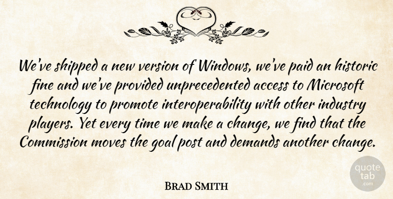 Brad Smith Quote About Access, Commission, Demands, Fine, Goal: Weve Shipped A New Version...