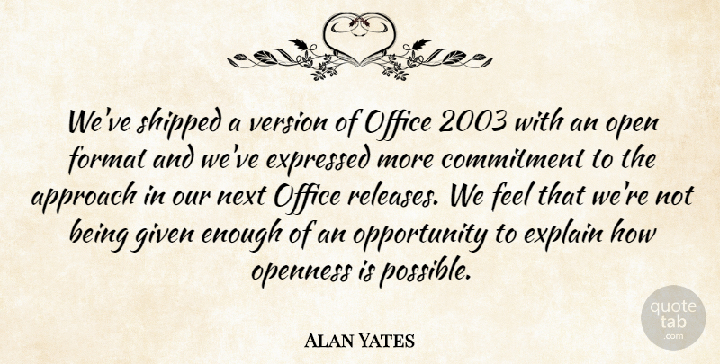 Alan Yates Quote About Approach, Commitment, Explain, Expressed, Format: Weve Shipped A Version Of...