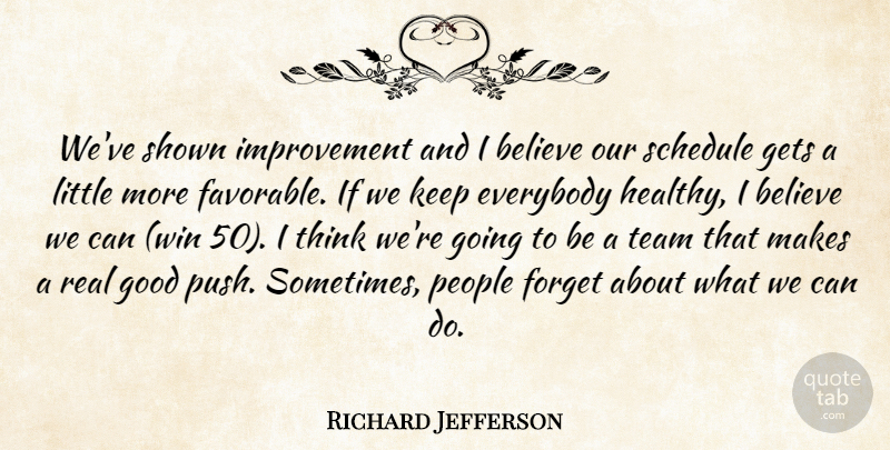 Richard Jefferson Quote About Believe, Everybody, Forget, Gets, Good: Weve Shown Improvement And I...