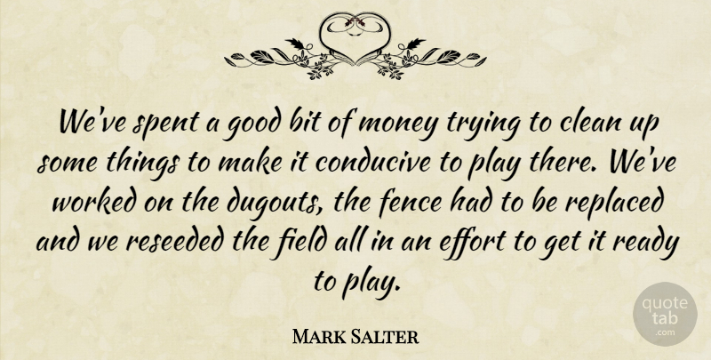 Mark Salter Quote About Bit, Clean, Conducive, Effort, Fence: Weve Spent A Good Bit...