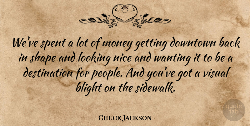 Chuck Jackson Quote About Downtown, Looking, Money, Nice, Shape: Weve Spent A Lot Of...