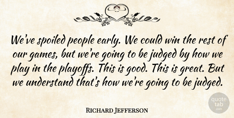 Richard Jefferson Quote About Judged, People, Rest, Spoiled, Understand: Weve Spoiled People Early We...
