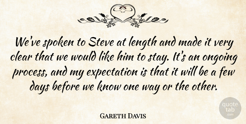 Gareth Davis Quote About Clear, Days, Expectation, Few, Length: Weve Spoken To Steve At...