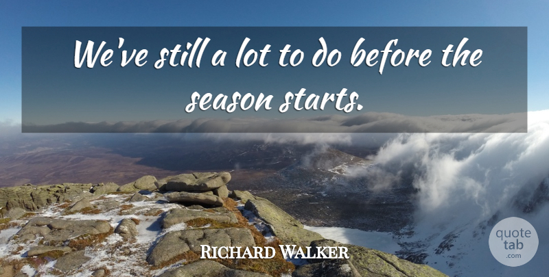 Richard Walker Quote About Season: Weve Still A Lot To...