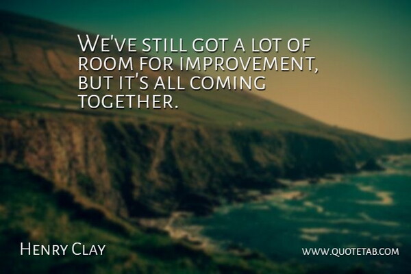 Henry Clay Quote About Coming, Improvement, Room: Weve Still Got A Lot...