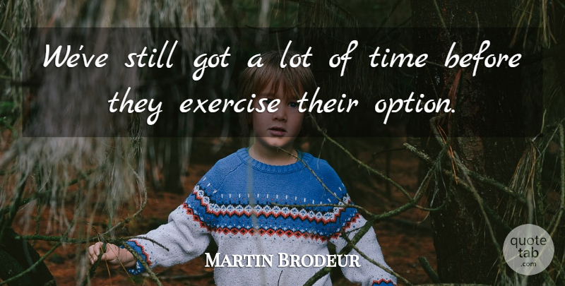 Martin Brodeur Quote About Exercise, Time: Weve Still Got A Lot...