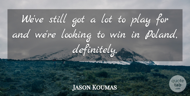 Jason Koumas Quote About Looking, Win: Weve Still Got A Lot...